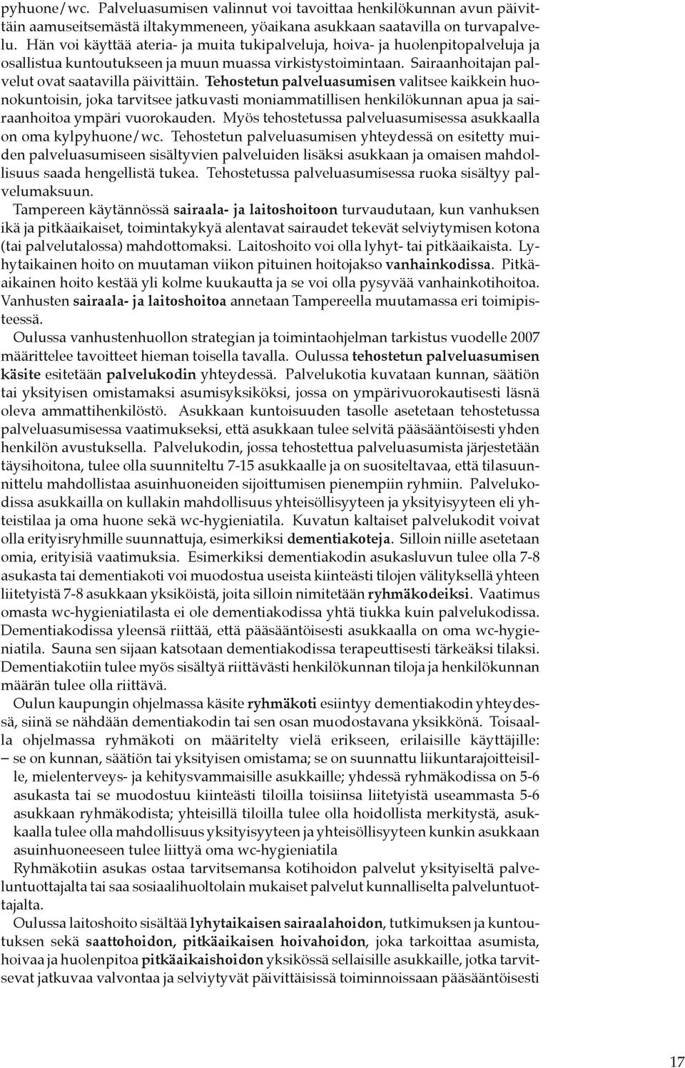 Tehostetun palveluasumisen valitsee kaikkein huonokuntoisin, joka tarvitsee jatkuvasti moniammatillisen henkilökunnan apua ja sairaanhoitoa ympäri vuorokauden.