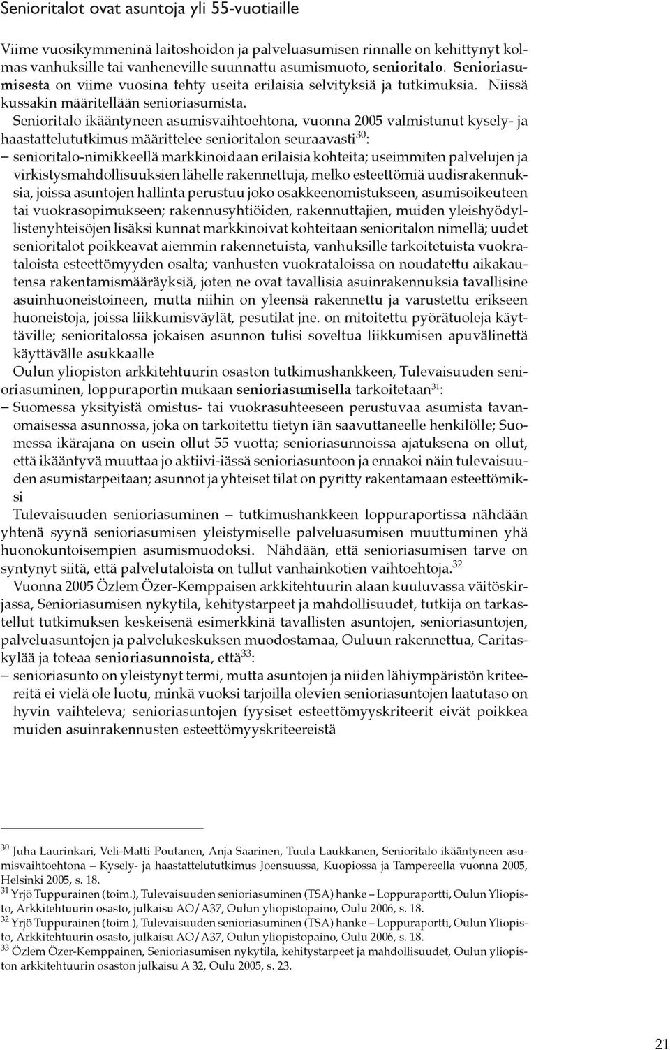 Senioritalo ikääntyneen asumisvaihtoehtona, vuonna 2005 valmistunut kysely- ja haastattelututkimus määrittelee senioritalon seuraavasti 30 : senioritalo-nimikkeellä markkinoidaan erilaisia kohteita;