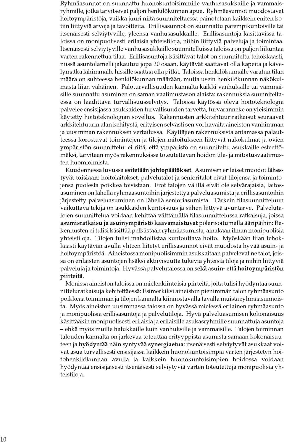 Erillisasunnot on suunnattu parempikuntoisille tai itsenäisesti selviytyville, yleensä vanhusasukkaille.