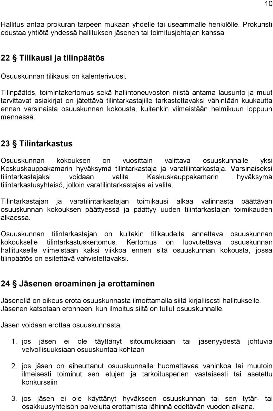 Tilinpäätös, toimintakertomus sekä hallintoneuvoston niistä antama lausunto ja muut tarvittavat asiakirjat on jätettävä tilintarkastajille tarkastettavaksi vähintään kuukautta ennen varsinaista