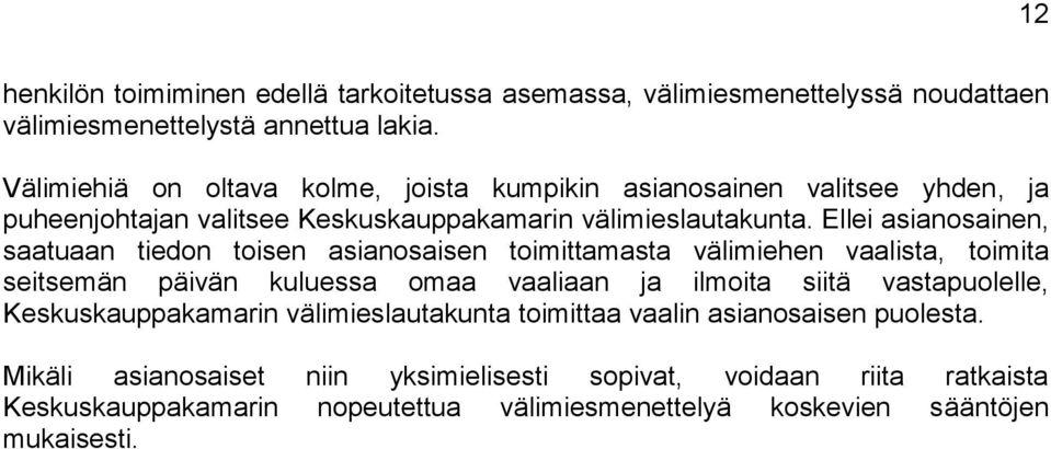 Ellei asianosainen, saatuaan tiedon toisen asianosaisen toimittamasta välimiehen vaalista, toimita seitsemän päivän kuluessa omaa vaaliaan ja ilmoita siitä