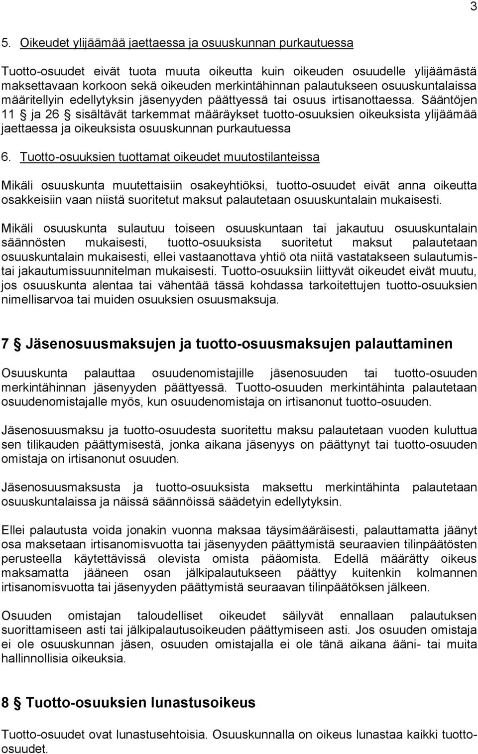 Sääntöjen 11 ja 26 sisältävät tarkemmat määräykset tuotto-osuuksien oikeuksista ylijäämää jaettaessa ja oikeuksista osuuskunnan purkautuessa 6.