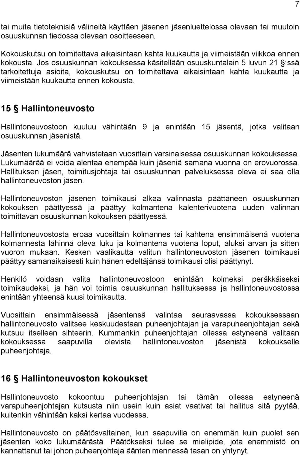 Jos osuuskunnan kokouksessa käsitellään osuuskuntalain 5 luvun 21 :ssä tarkoitettuja asioita, kokouskutsu on toimitettava aikaisintaan kahta kuukautta ja viimeistään kuukautta ennen kokousta.