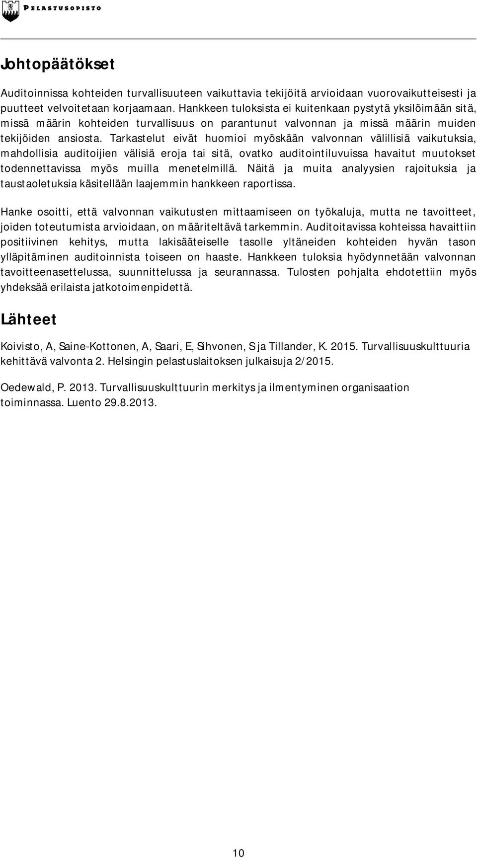 Tarkastelut eivät huomioi myöskään valvonnan välillisiä vaikutuksia, mahdollisia auditoijien välisiä eroja tai sitä, ovatko auditointiluvuissa havaitut muutokset todennettavissa myös muilla