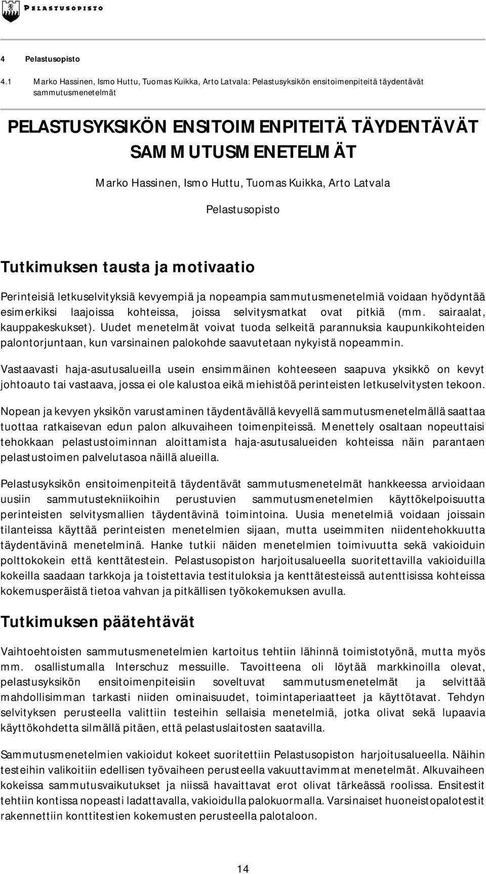 Hassinen, Ismo Huttu, Tuomas Kuikka, Arto Latvala Pelastusopisto Tutkimuksen tausta ja motivaatio Perinteisiä letkuselvityksiä kevyempiä ja nopeampia sammutusmenetelmiä voidaan hyödyntää esimerkiksi