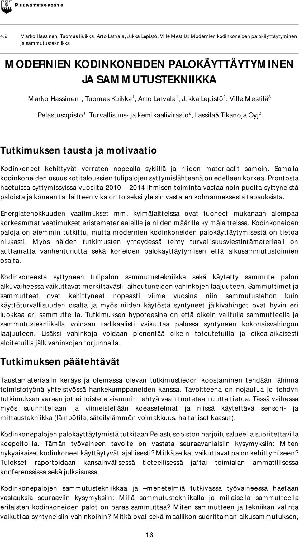 ja motivaatio Kodinkoneet kehittyvät verraten nopealla syklillä ja niiden materiaalit samoin. Samalla kodinkoneiden osuus kotitalouksien tulipalojen syttymislähteenä on edelleen korkea.