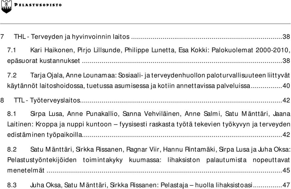 2 Tarja Ojala, Anne Lounamaa: Sosiaali- ja terveydenhuollon paloturvallisuuteen liittyvät käytännöt laitoshoidossa, tuetussa asumisessa ja kotiin annettavissa palveluissa... 40 8 TTL - Työterveyslaitos.