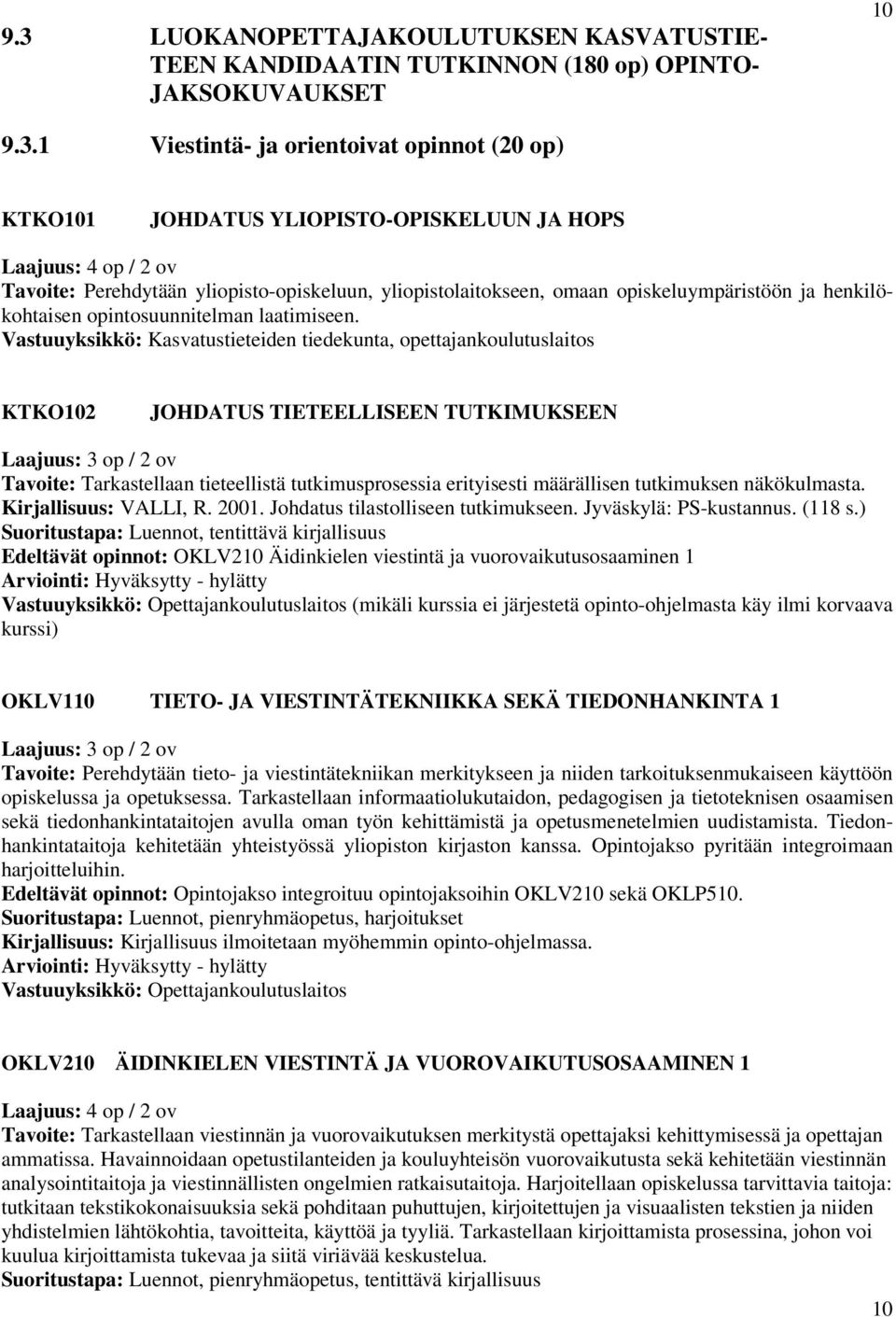 Vastuuyksikkö: Kasvatustieteiden tiedekunta, opettajankoulutuslaitos KTKO102 JOHDATUS TIETEELLISEEN TUTKIMUKSEEN Tavoite: Tarkastellaan tieteellistä tutkimusprosessia erityisesti määrällisen