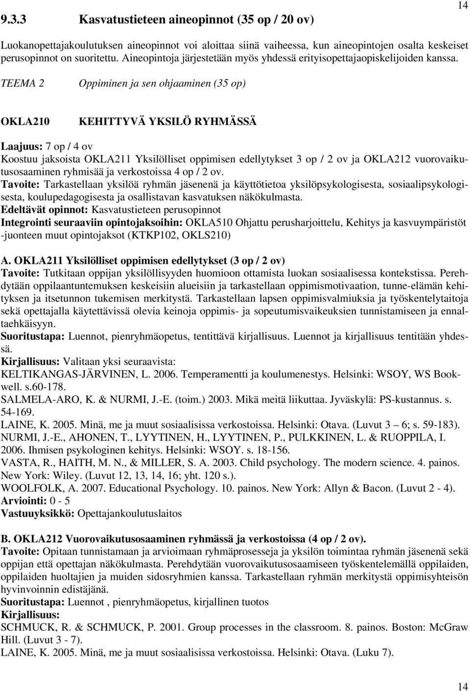 TEEMA 2 Oppiminen ja sen ohjaaminen (35 op) OKLA210 KEHITTYVÄ YKSILÖ RYHMÄSSÄ Laajuus: 7 op / 4 ov Koostuu jaksoista OKLA211 Yksilölliset oppimisen edellytykset 3 op / 2 ov ja OKLA212