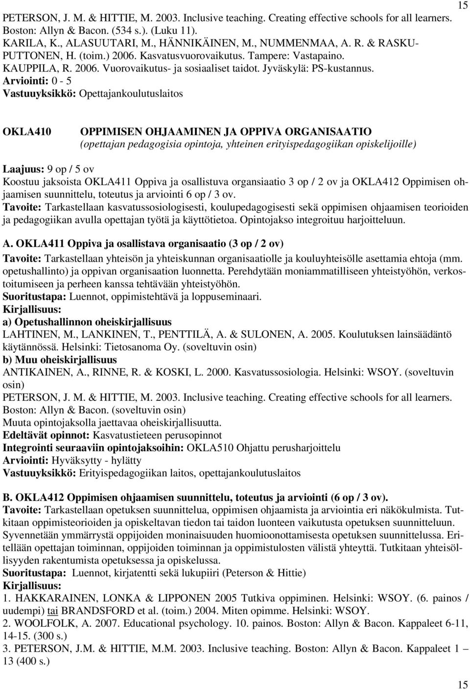 Arviointi: 0-5 15 OKLA410 OPPIMISEN OHJAAMINEN JA OPPIVA ORGANISAATIO (opettajan pedagogisia opintoja, yhteinen erityispedagogiikan opiskelijoille) Laajuus: 9 op / 5 ov Koostuu jaksoista OKLA411