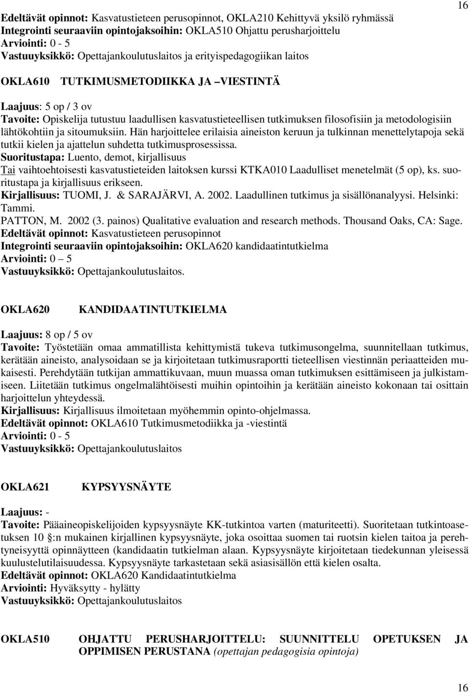 sitoumuksiin. Hän harjoittelee erilaisia aineiston keruun ja tulkinnan menettelytapoja sekä tutkii kielen ja ajattelun suhdetta tutkimusprosessissa.