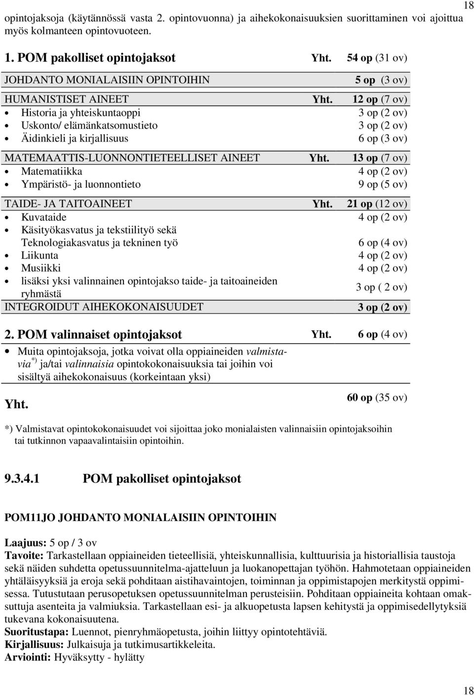 12 op (7 ov) Historia ja yhteiskuntaoppi 3 op (2 ov) Uskonto/ elämänkatsomustieto 3 op (2 ov) Äidinkieli ja kirjallisuus 6 op (3 ov) MATEMAATTIS-LUONNONTIETEELLISET AINEET Yht.