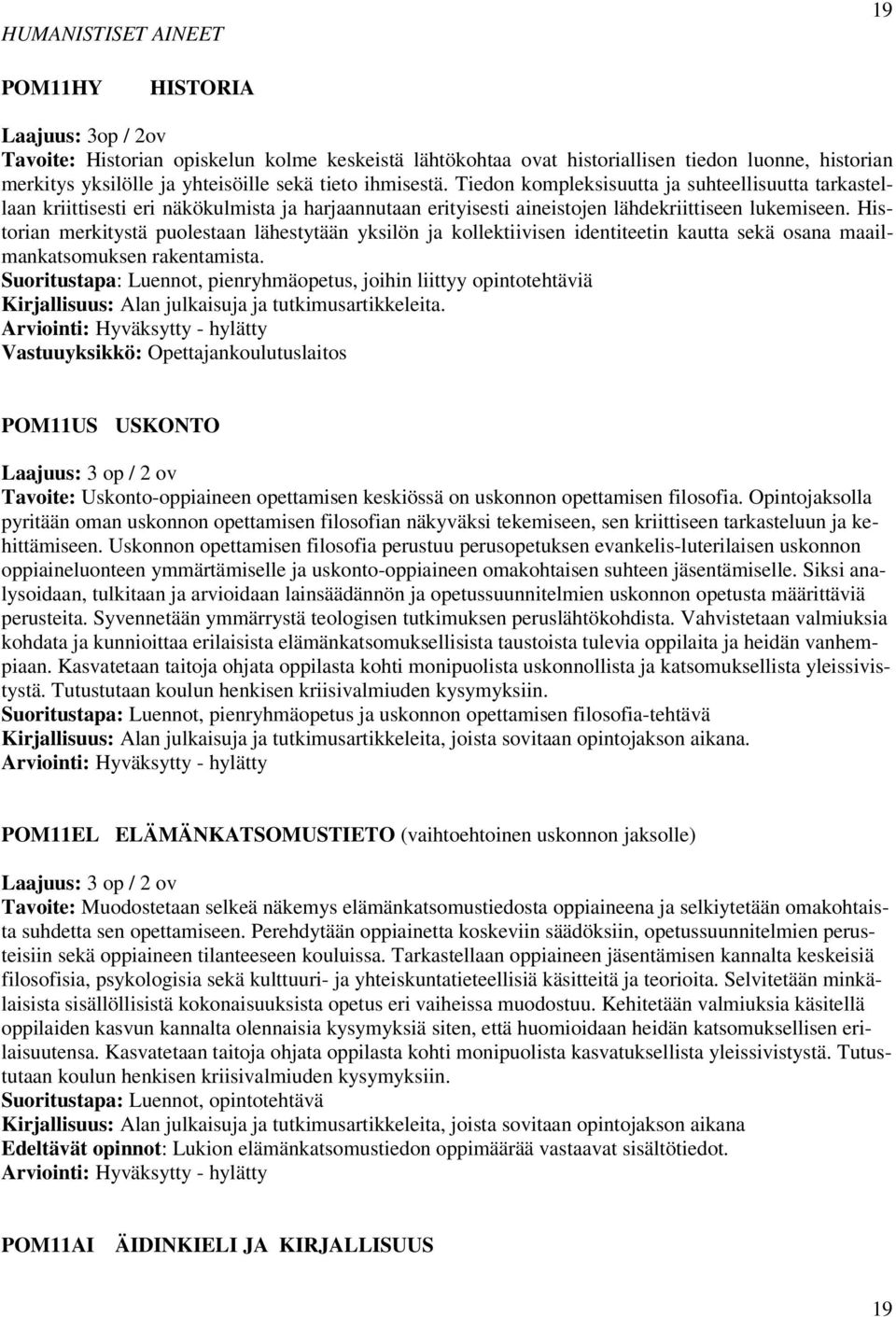 Historian merkitystä puolestaan lähestytään yksilön ja kollektiivisen identiteetin kautta sekä osana maailmankatsomuksen rakentamista.