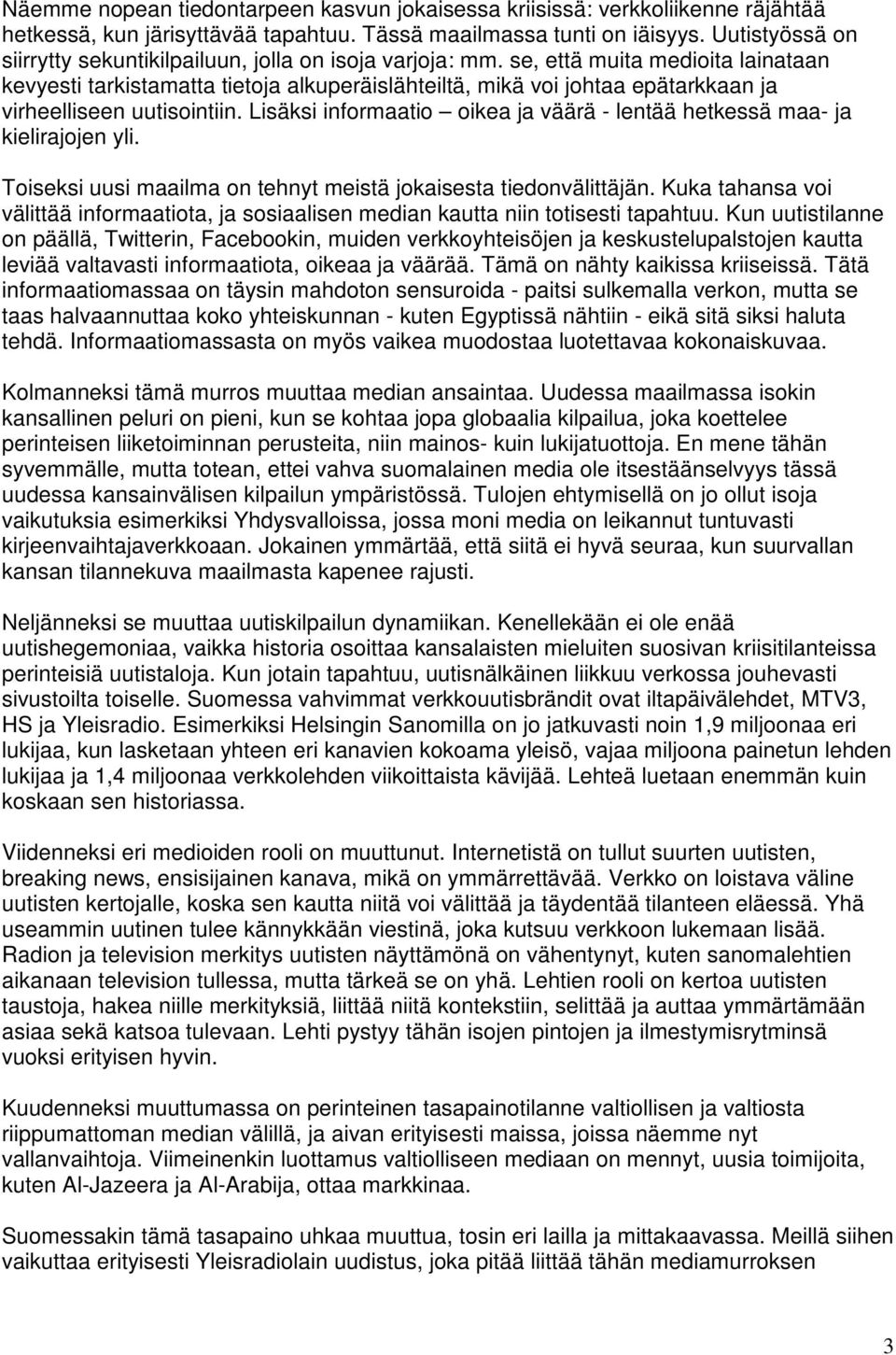 se, että muita medioita lainataan kevyesti tarkistamatta tietoja alkuperäislähteiltä, mikä voi johtaa epätarkkaan ja virheelliseen uutisointiin.