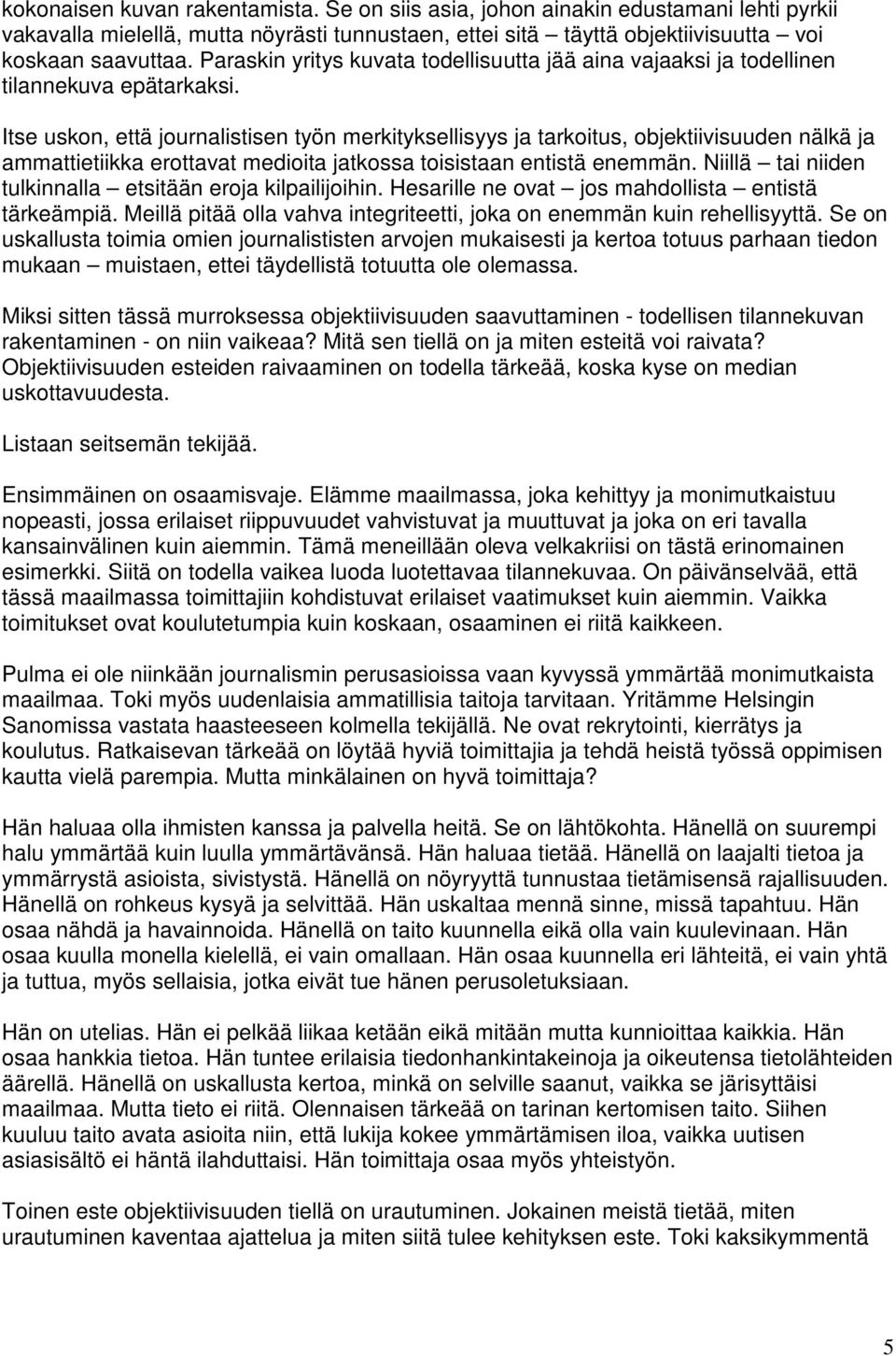 Itse uskon, että journalistisen työn merkityksellisyys ja tarkoitus, objektiivisuuden nälkä ja ammattietiikka erottavat medioita jatkossa toisistaan entistä enemmän.