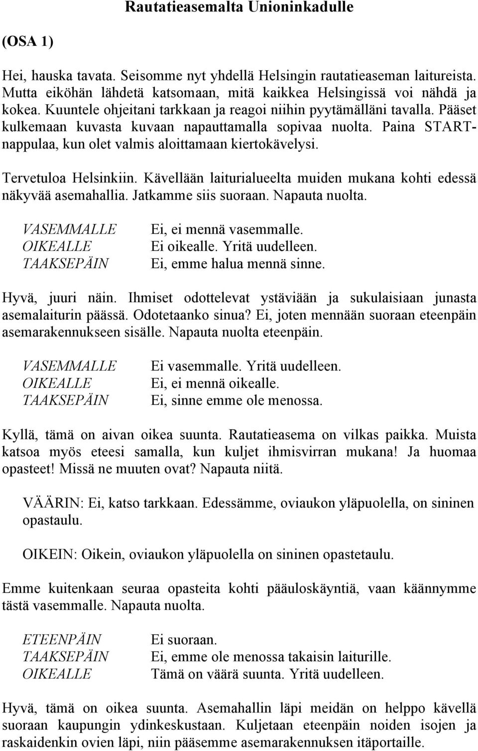 Tervetuloa Helsinkiin. Kävellään laiturialueelta muiden mukana kohti edessä näkyvää asemahallia. Jatkamme siis suoraan. Napauta nuolta. Ei, ei mennä vasemmalle. Ei oikealle. Yritä uudelleen.