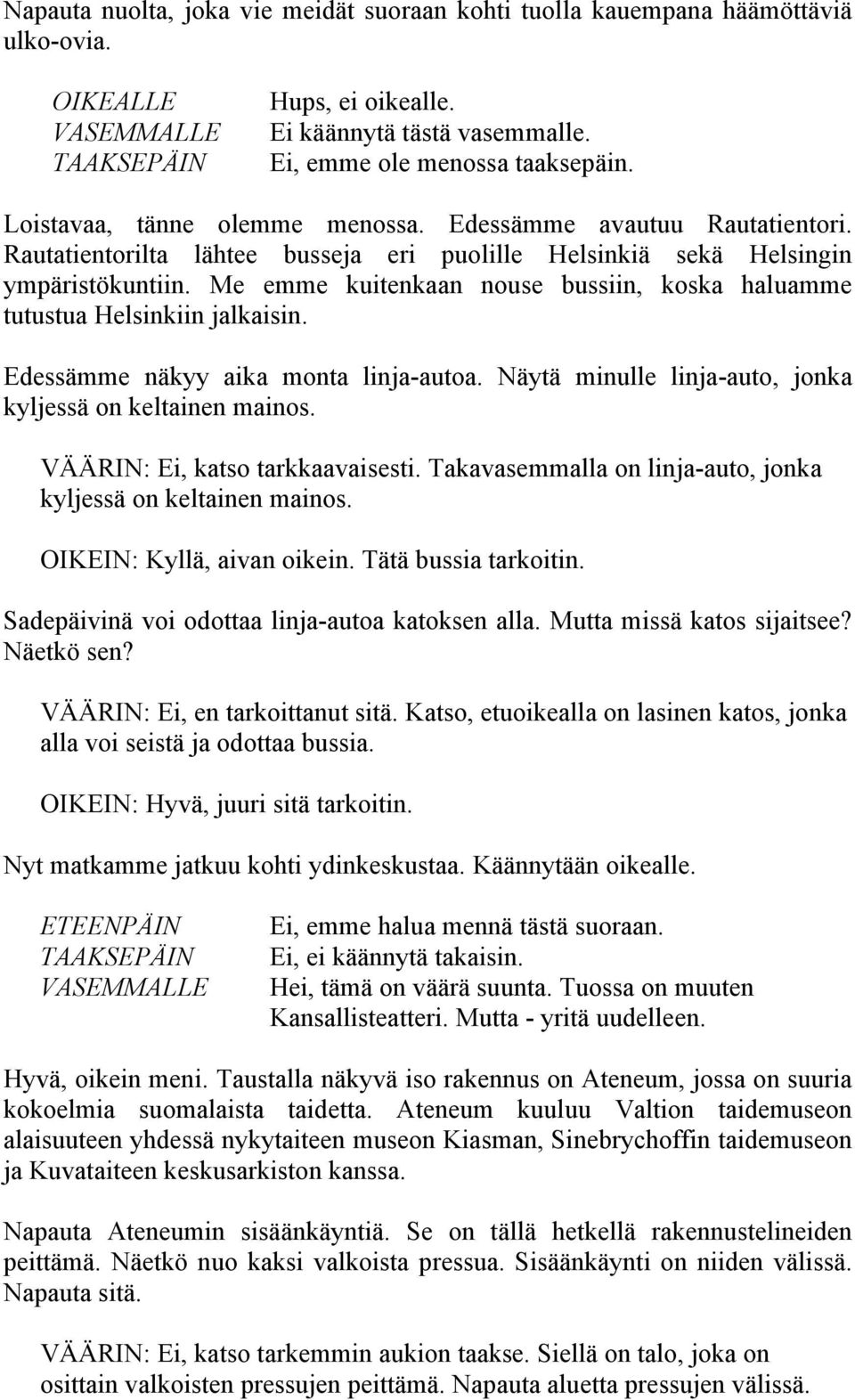 Edessämme näkyy aika monta linja-autoa. Näytä minulle linja-auto, jonka kyljessä on keltainen mainos. VÄÄRIN: Ei, katso tarkkaavaisesti.