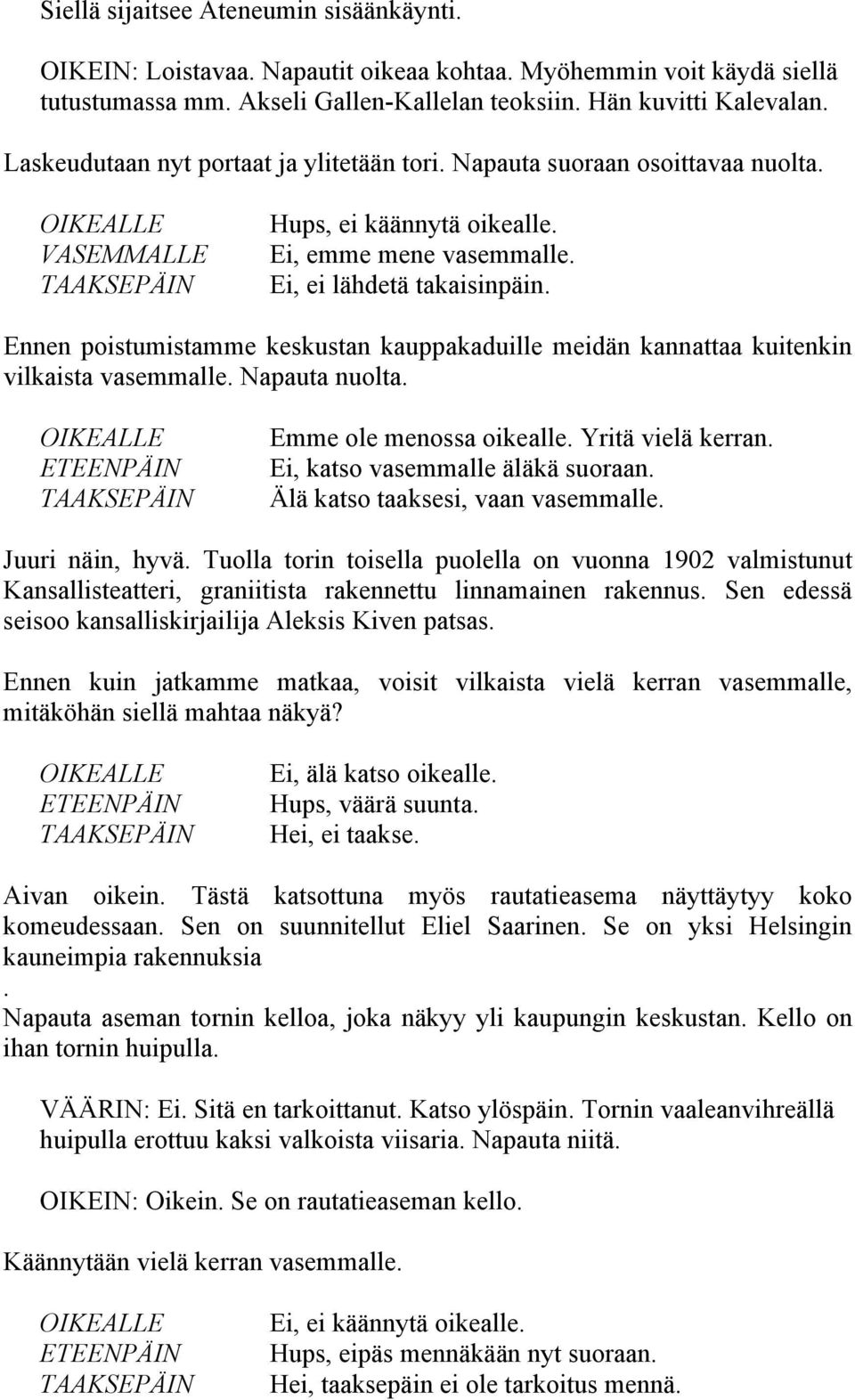 Ennen poistumistamme keskustan kauppakaduille meidän kannattaa kuitenkin vilkaista vasemmalle. Napauta nuolta. Emme ole menossa oikealle. Yritä vielä kerran. Ei, katso vasemmalle äläkä suoraan.