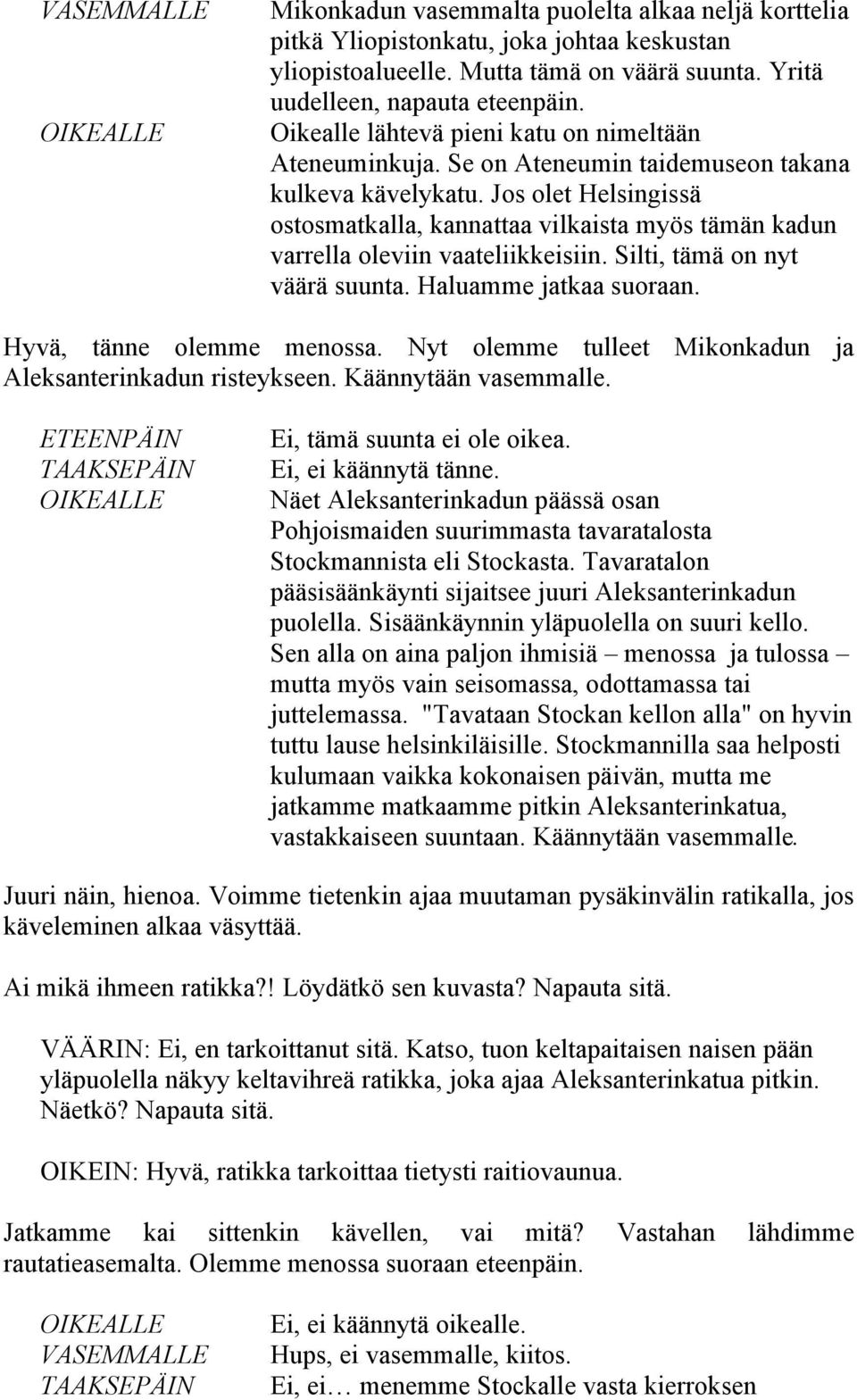 Jos olet Helsingissä ostosmatkalla, kannattaa vilkaista myös tämän kadun varrella oleviin vaateliikkeisiin. Silti, tämä on nyt väärä suunta. Haluamme jatkaa suoraan. Hyvä, tänne olemme menossa.