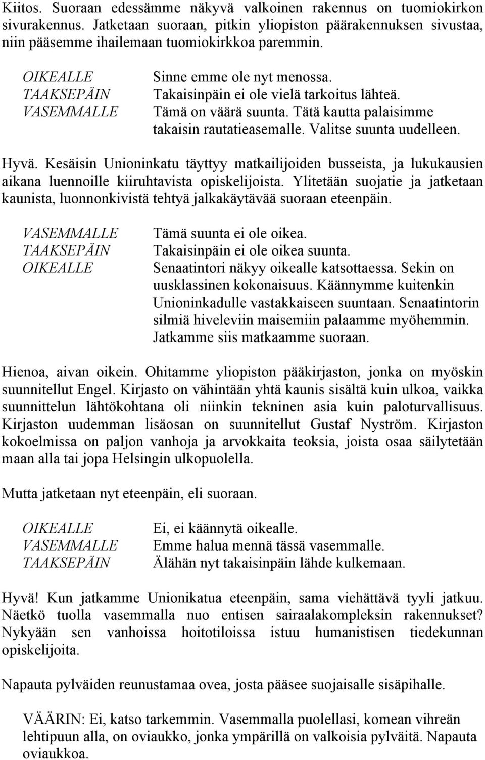 Kesäisin Unioninkatu täyttyy matkailijoiden busseista, ja lukukausien aikana luennoille kiiruhtavista opiskelijoista.