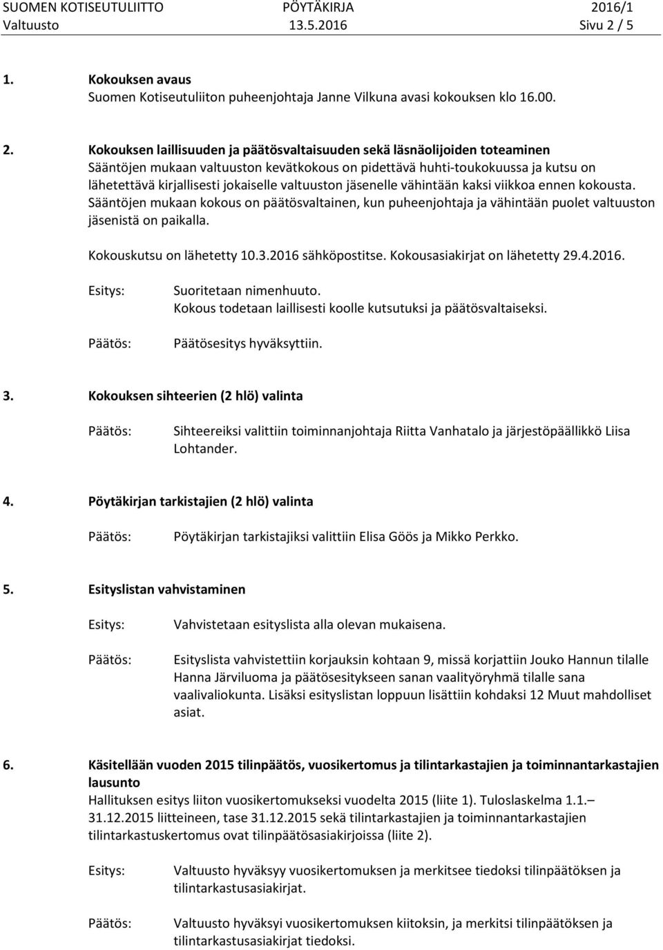 Kokouksen laillisuuden ja päätösvaltaisuuden sekä läsnäolijoiden toteaminen Sääntöjen mukaan valtuuston kevätkokous on pidettävä huhti-toukokuussa ja kutsu on lähetettävä kirjallisesti jokaiselle