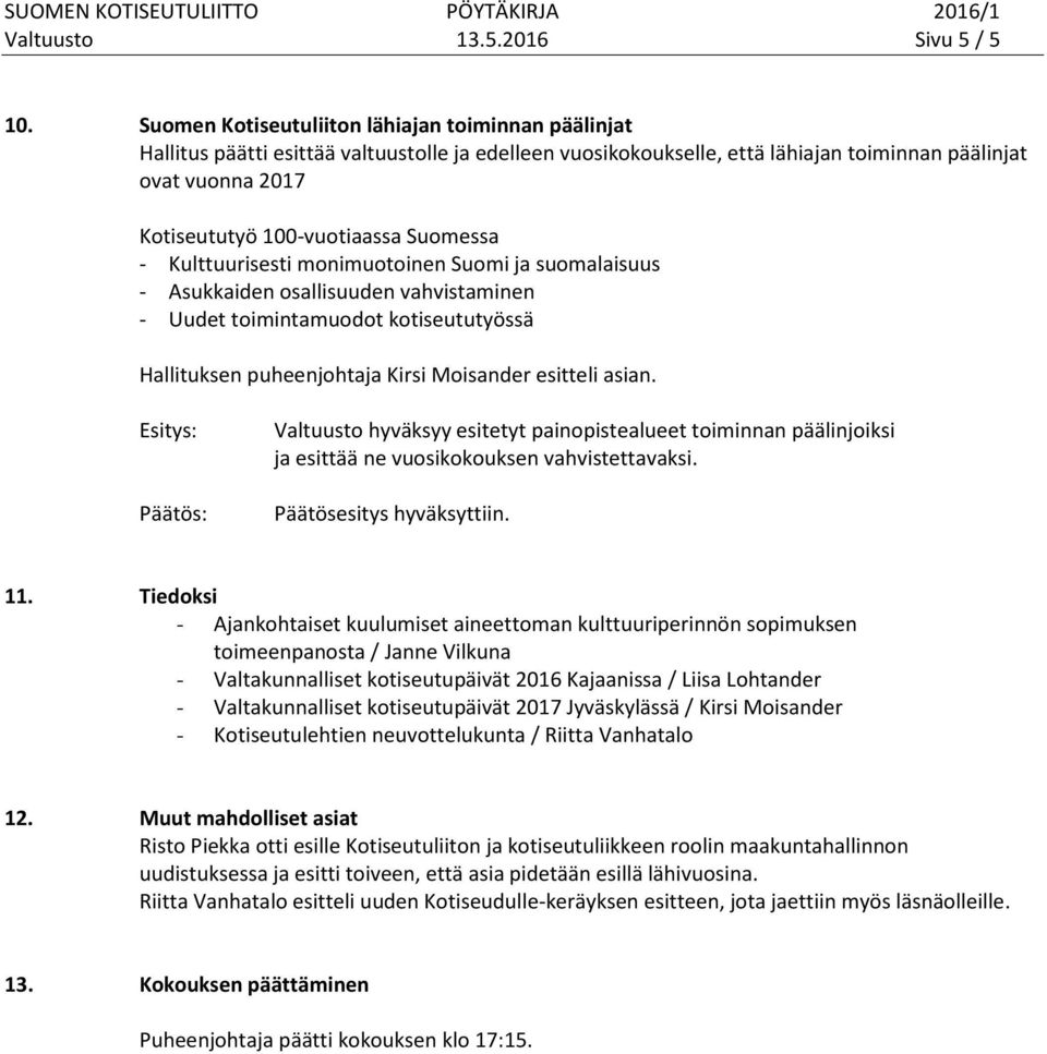 Suomessa - Kulttuurisesti monimuotoinen Suomi ja suomalaisuus - Asukkaiden osallisuuden vahvistaminen - Uudet toimintamuodot kotiseututyössä Hallituksen puheenjohtaja Kirsi Moisander esitteli asian.