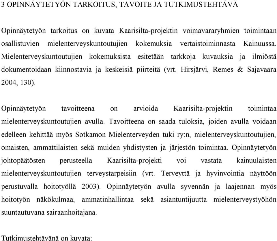 Hirsjärvi, Remes & Sajavaara 2004, 130). Opinnäytetyön tavoitteena on arvioida Kaarisilta-projektin toimintaa mielenterveyskuntoutujien avulla.