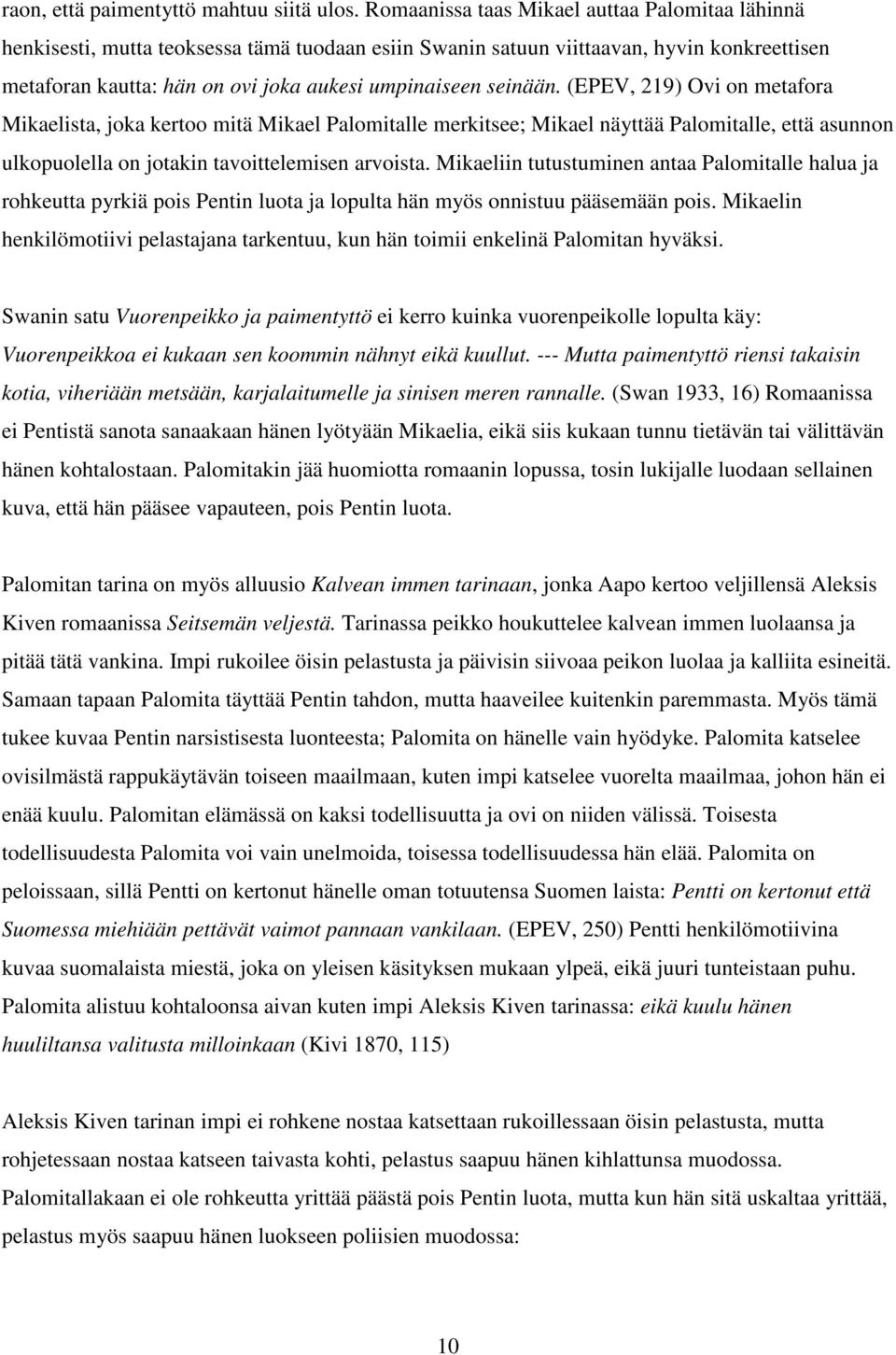 seinään. (EPEV, 219) Ovi on metafora Mikaelista, joka kertoo mitä Mikael Palomitalle merkitsee; Mikael näyttää Palomitalle, että asunnon ulkopuolella on jotakin tavoittelemisen arvoista.