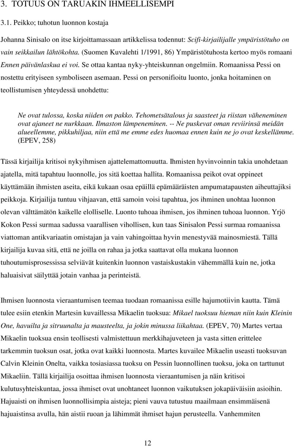 (Suomen Kuvalehti 1/1991, 86) Ympäristötuhosta kertoo myös romaani Ennen päivänlaskua ei voi. Se ottaa kantaa nyky-yhteiskunnan ongelmiin. Romaanissa Pessi on nostettu erityiseen symboliseen asemaan.