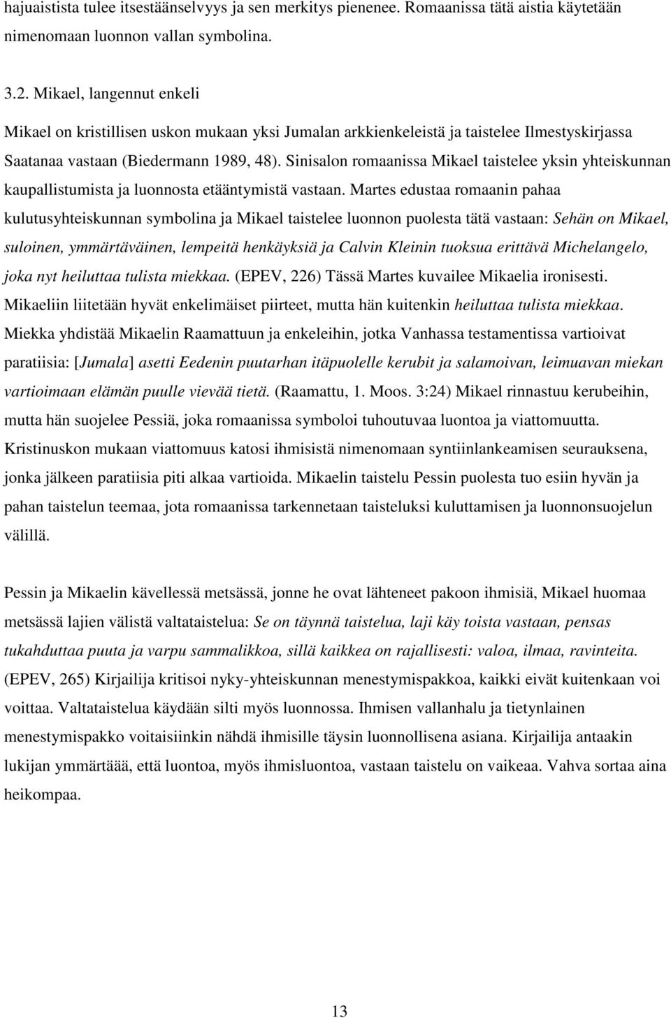 Sinisalon romaanissa Mikael taistelee yksin yhteiskunnan kaupallistumista ja luonnosta etääntymistä vastaan.