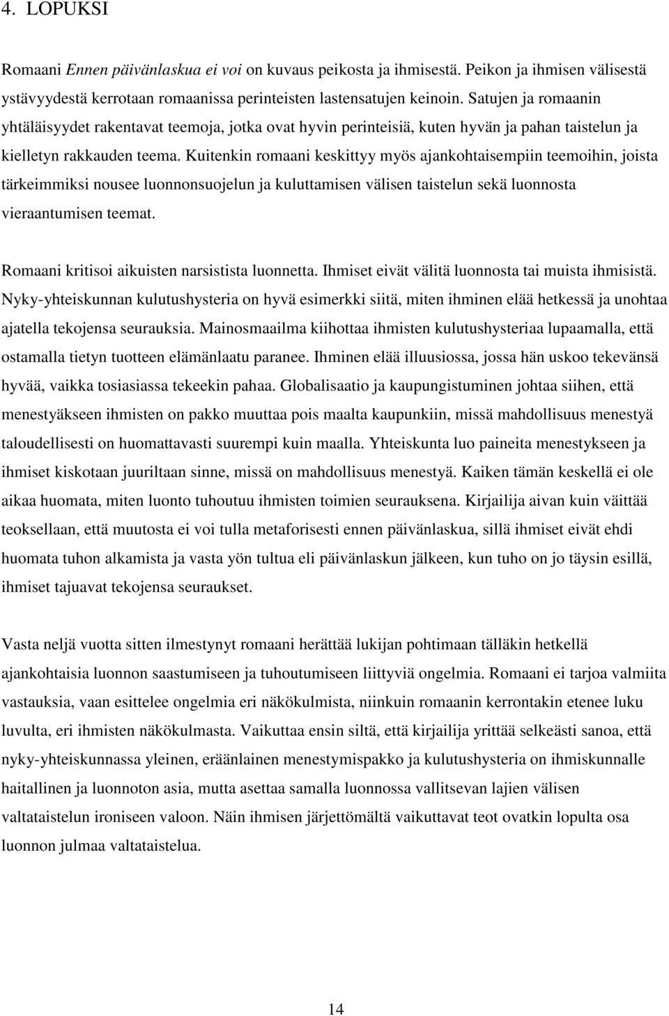 Kuitenkin romaani keskittyy myös ajankohtaisempiin teemoihin, joista tärkeimmiksi nousee luonnonsuojelun ja kuluttamisen välisen taistelun sekä luonnosta vieraantumisen teemat.