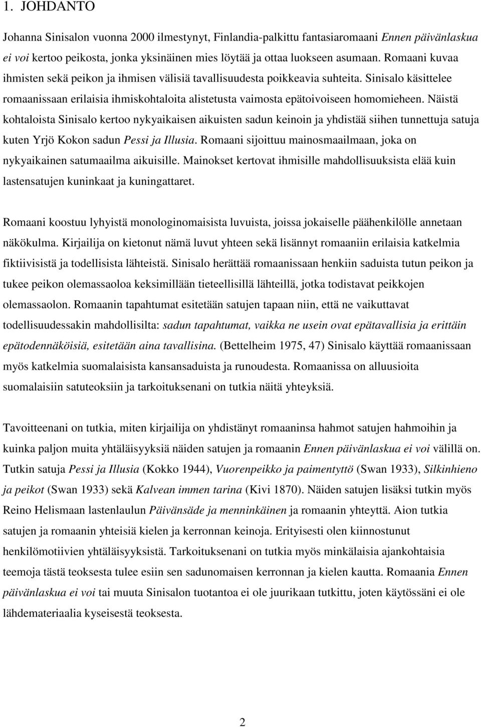 Näistä kohtaloista Sinisalo kertoo nykyaikaisen aikuisten sadun keinoin ja yhdistää siihen tunnettuja satuja kuten Yrjö Kokon sadun Pessi ja Illusia.