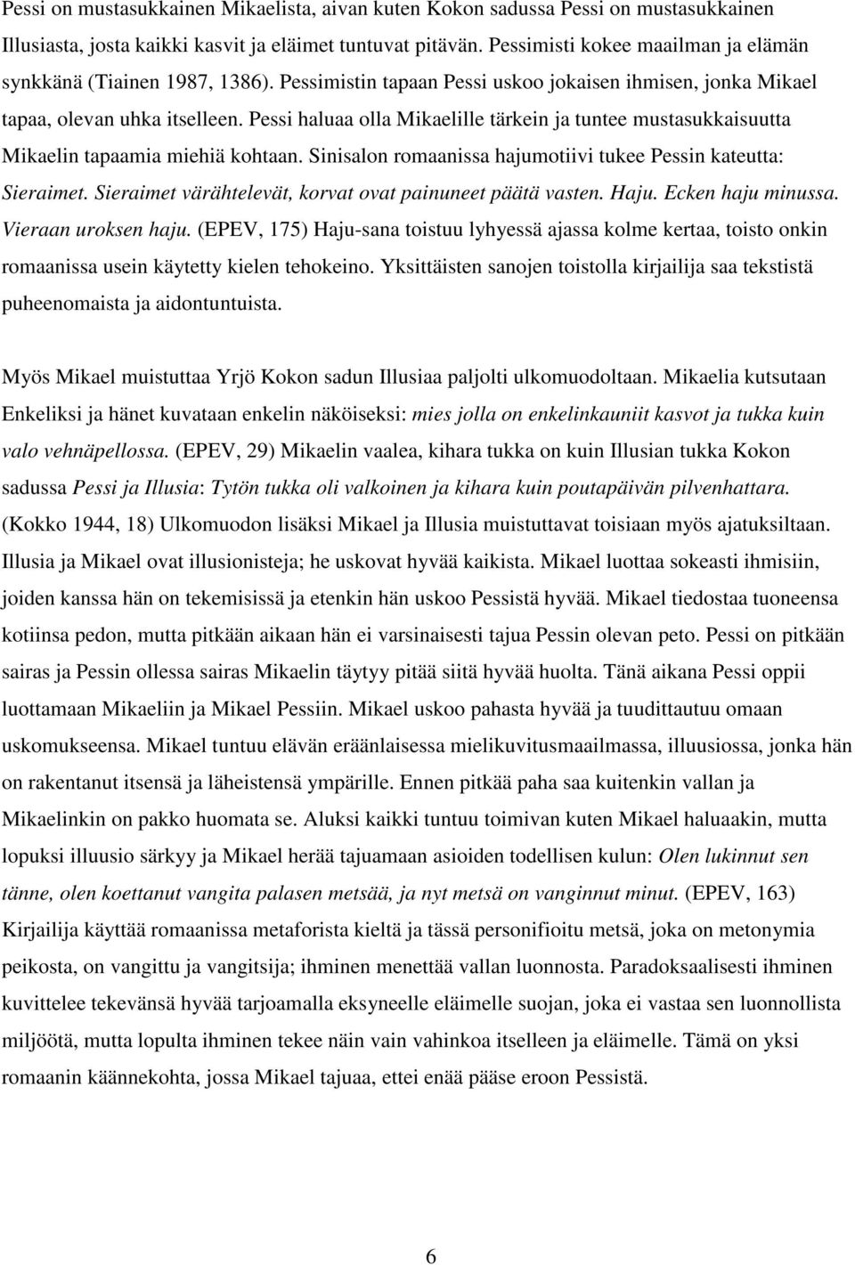 Pessi haluaa olla Mikaelille tärkein ja tuntee mustasukkaisuutta Mikaelin tapaamia miehiä kohtaan. Sinisalon romaanissa hajumotiivi tukee Pessin kateutta: Sieraimet.