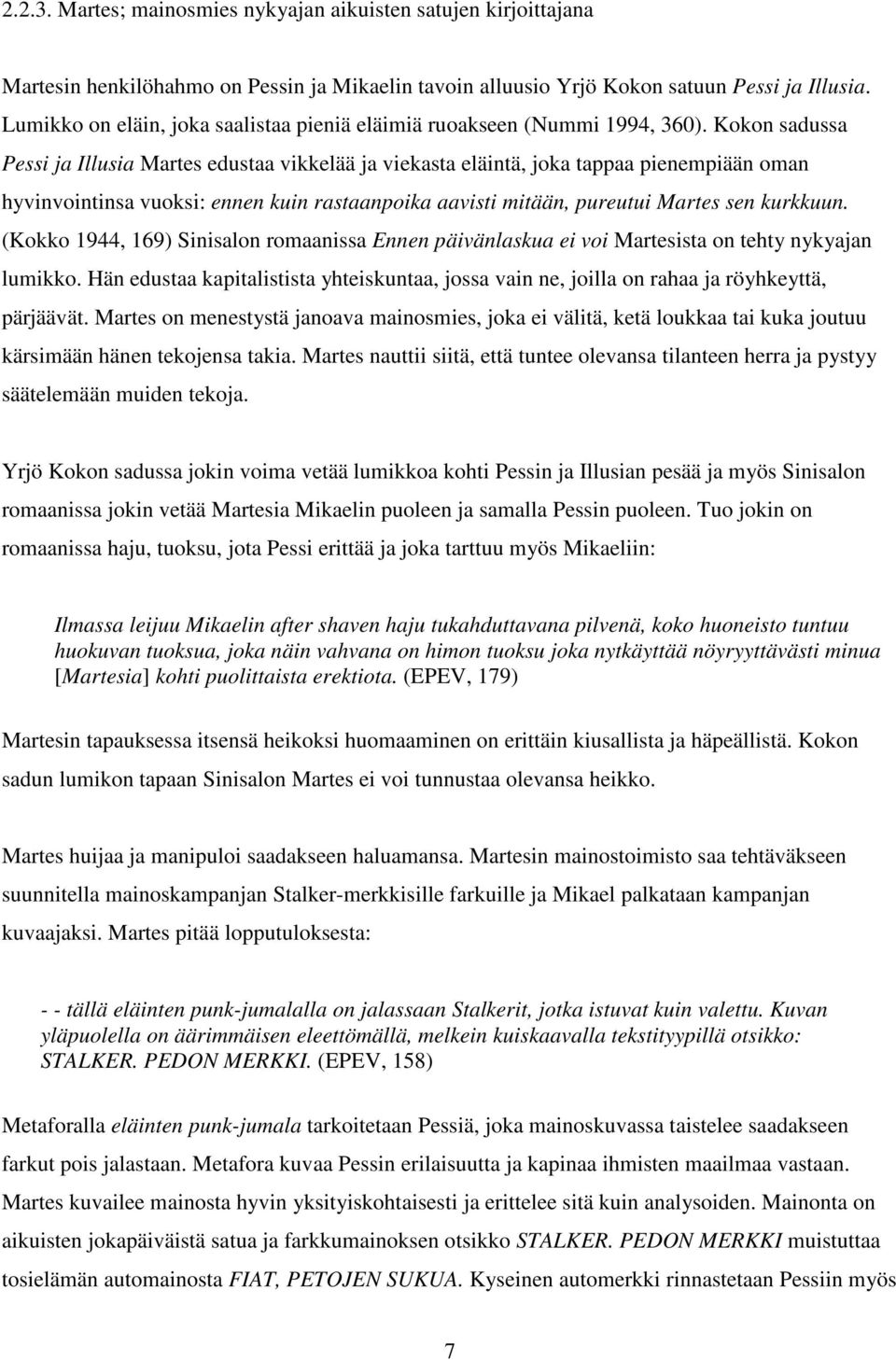 Kokon sadussa Pessi ja Illusia Martes edustaa vikkelää ja viekasta eläintä, joka tappaa pienempiään oman hyvinvointinsa vuoksi: ennen kuin rastaanpoika aavisti mitään, pureutui Martes sen kurkkuun.