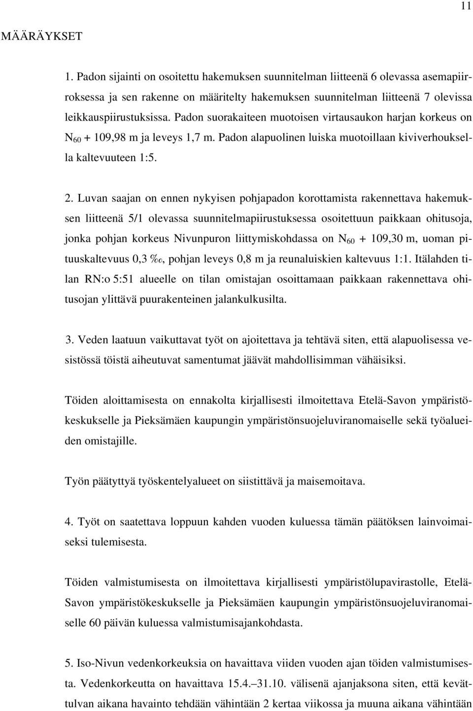 Padon suorakaiteen muotoisen virtausaukon harjan korkeus on N 60 + 109,98 m ja leveys 1,7 m. Padon alapuolinen luiska muotoillaan kiviverhouksella kaltevuuteen 1:5. 2.