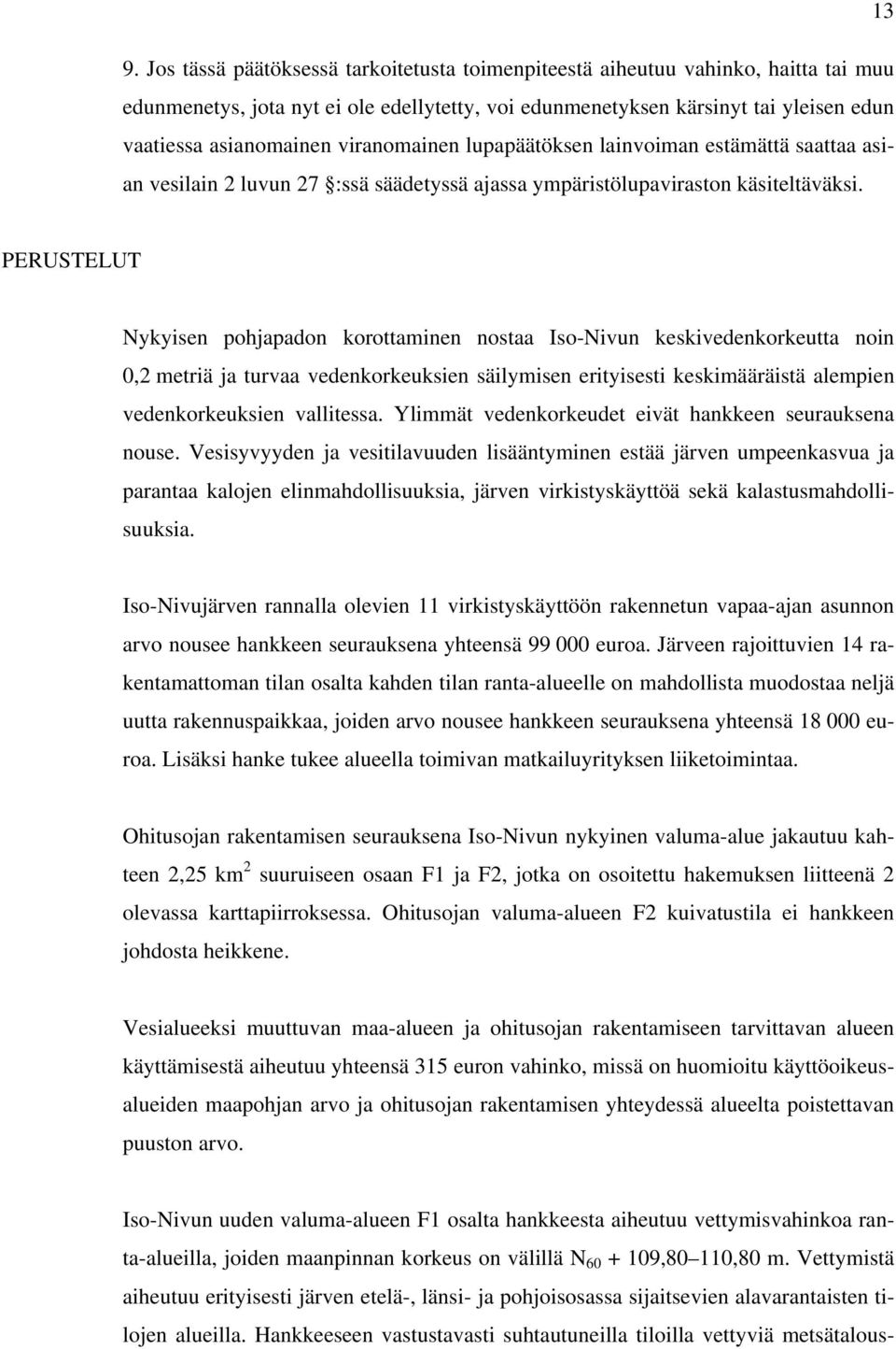 PERUSTELUT Nykyisen pohjapadon korottaminen nostaa Iso-Nivun keskivedenkorkeutta noin 0,2 metriä ja turvaa vedenkorkeuksien säilymisen erityisesti keskimääräistä alempien vedenkorkeuksien vallitessa.