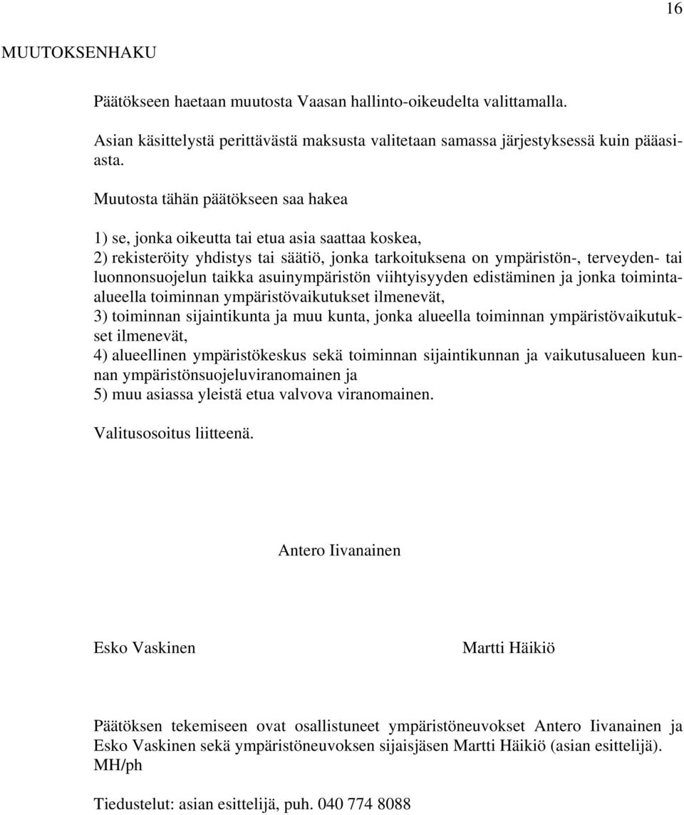 asuinympäristön viihtyisyyden edistäminen ja jonka toimintaalueella toiminnan ympäristövaikutukset ilmenevät, 3) toiminnan sijaintikunta ja muu kunta, jonka alueella toiminnan ympäristövaikutukset