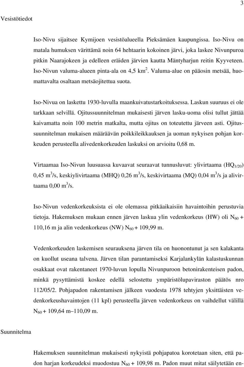 Iso-Nivun valuma-alueen pinta-ala on 4,5 km 2. Valuma-alue on pääosin metsää, huomattavalta osaltaan metsäojitettua suota. Iso-Nivua on laskettu 1930-luvulla maankuivatustarkoituksessa.