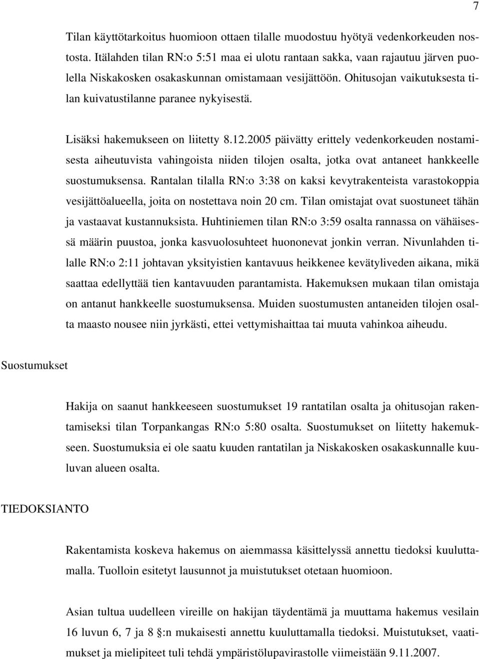 Lisäksi hakemukseen on liitetty 8.12.2005 päivätty erittely vedenkorkeuden nostamisesta aiheutuvista vahingoista niiden tilojen osalta, jotka ovat antaneet hankkeelle suostumuksensa.