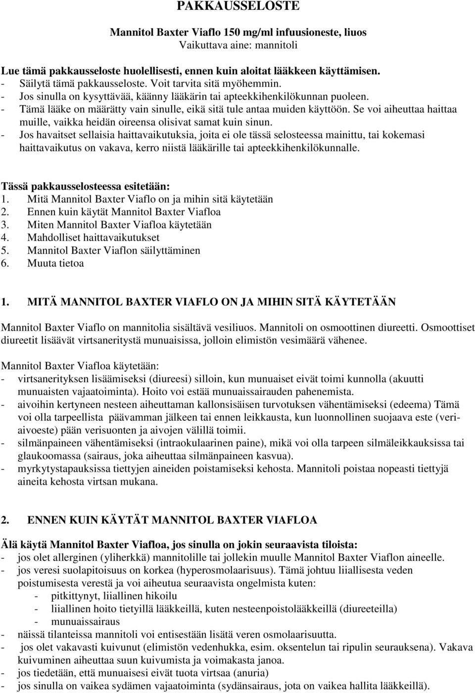 - Tämä lääke on määrätty vain sinulle, eikä sitä tule antaa muiden käyttöön. Se voi aiheuttaa haittaa muille, vaikka heidän oireensa olisivat samat kuin sinun.