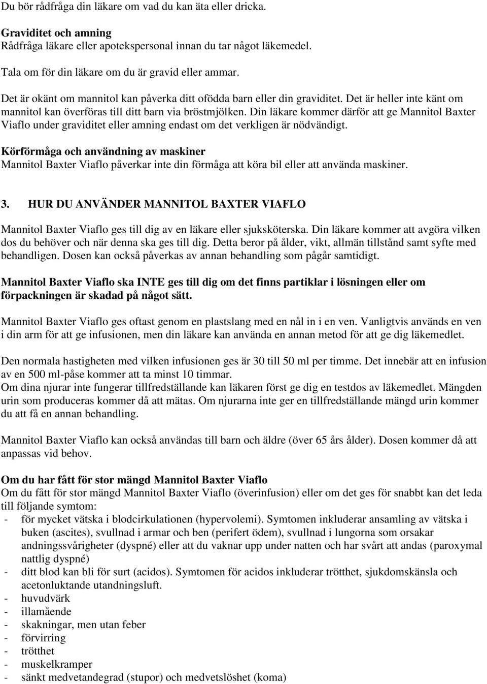 Din läkare kommer därför att ge Mannitol Baxter Viaflo under graviditet eller amning endast om det verkligen är nödvändigt.
