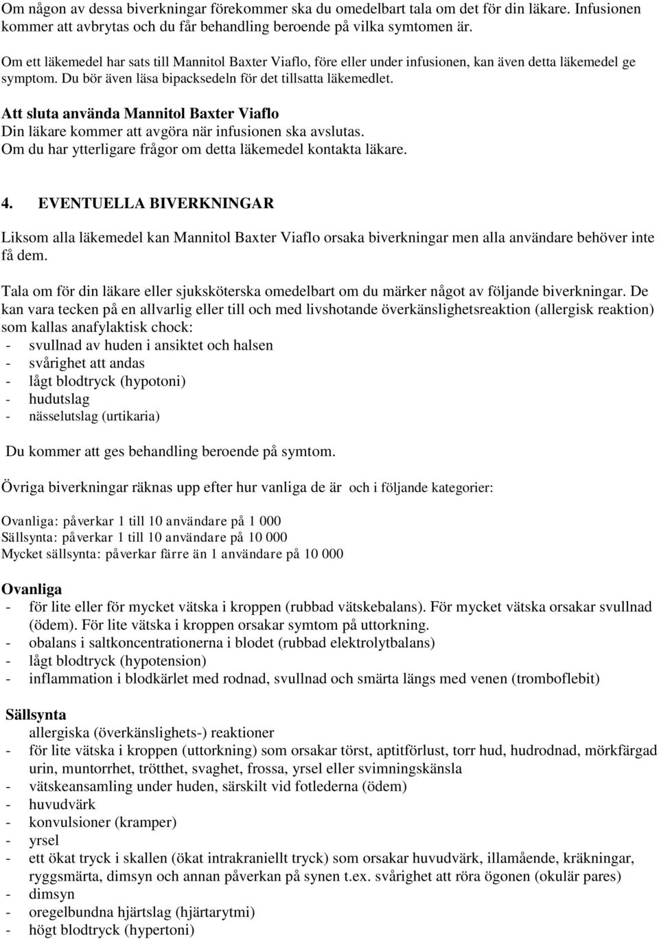 Att sluta använda Mannitol Baxter Viaflo Din läkare kommer att avgöra när infusionen ska avslutas. Om du har ytterligare frågor om detta läkemedel kontakta läkare. 4.