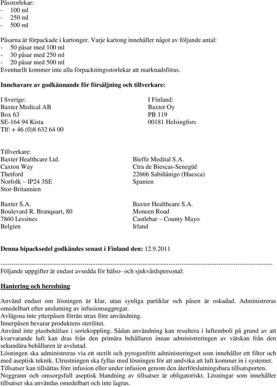 Innehavare av godkännande för försäljning och tillverkare: I Sverige: Baxter Medical AB Box 63 SE-164 94 Kista Tlf: + 46 (0)8 632 64 00 I Finland: Baxter Oy PB 119 00181 Helsingfors Tillverkare: