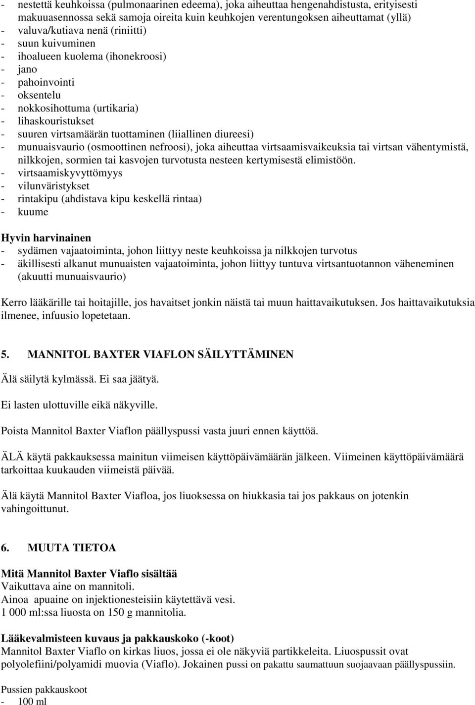 diureesi) - munuaisvaurio (osmoottinen nefroosi), joka aiheuttaa virtsaamisvaikeuksia tai virtsan vähentymistä, nilkkojen, sormien tai kasvojen turvotusta nesteen kertymisestä elimistöön.
