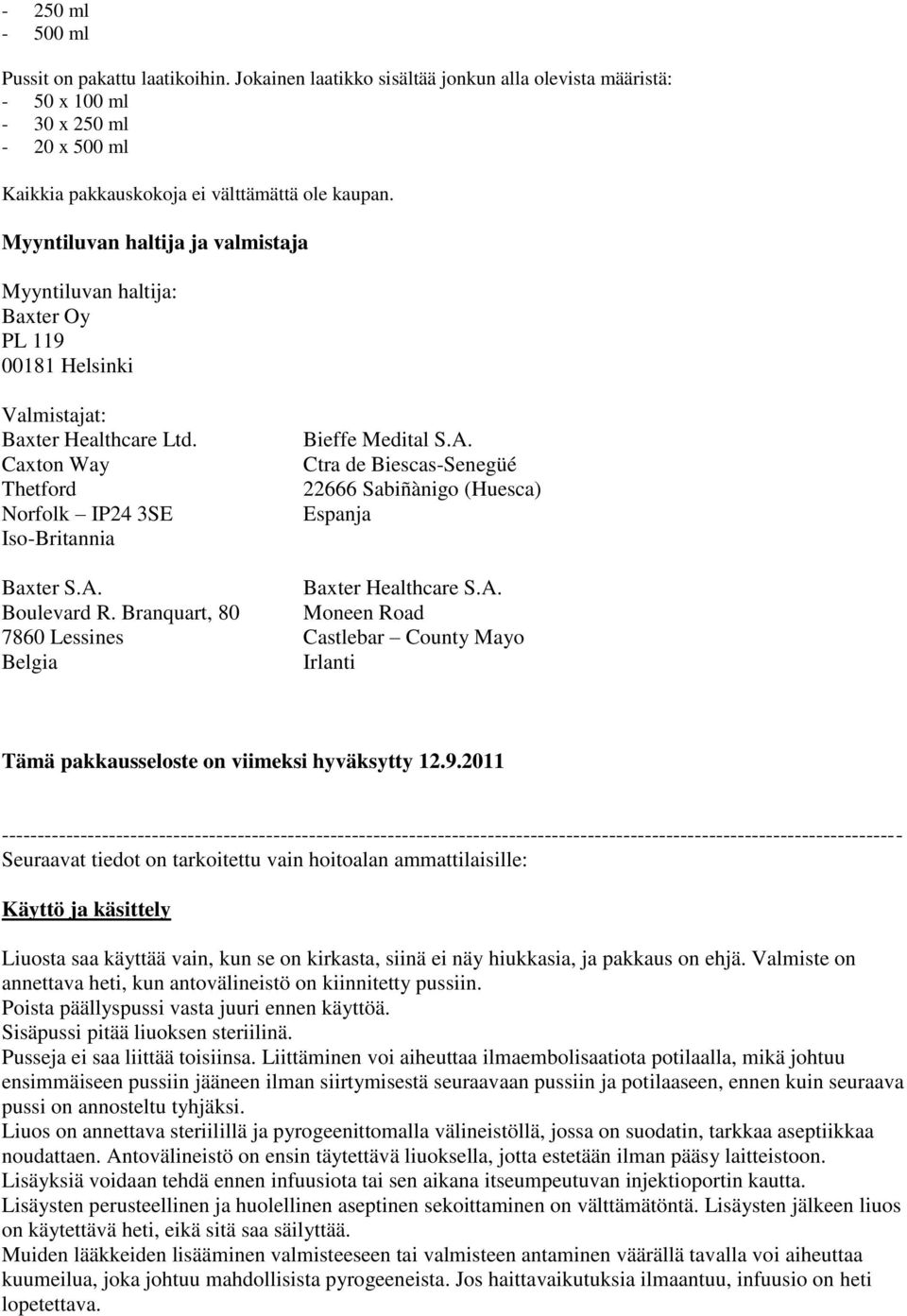 Branquart, 80 7860 Lessines Belgia Bieffe Medital S.A. Ctra de Biescas-Senegüé 22666 Sabiñànigo (Huesca) Espanja Baxter Healthcare S.A. Moneen Road Castlebar County Mayo Irlanti Tämä pakkausseloste on viimeksi hyväksytty 12.