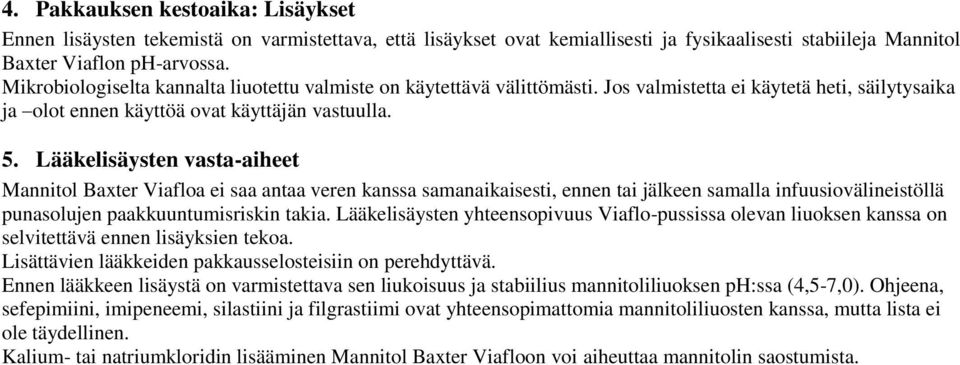 Lääkelisäysten vasta-aiheet Mannitol Baxter Viafloa ei saa antaa veren kanssa samanaikaisesti, ennen tai jälkeen samalla infuusiovälineistöllä punasolujen paakkuuntumisriskin takia.