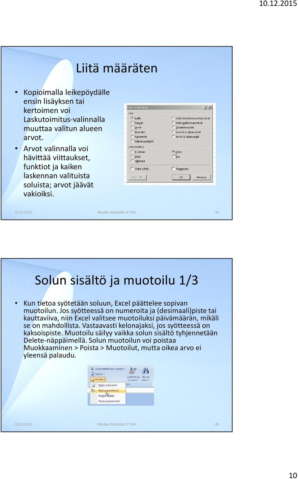 Liitä määräten 19 Solun sisältö ja muotoilu 1/3 Kun tietoa syötetään soluun, Excel päättelee sopivan muotoilun.