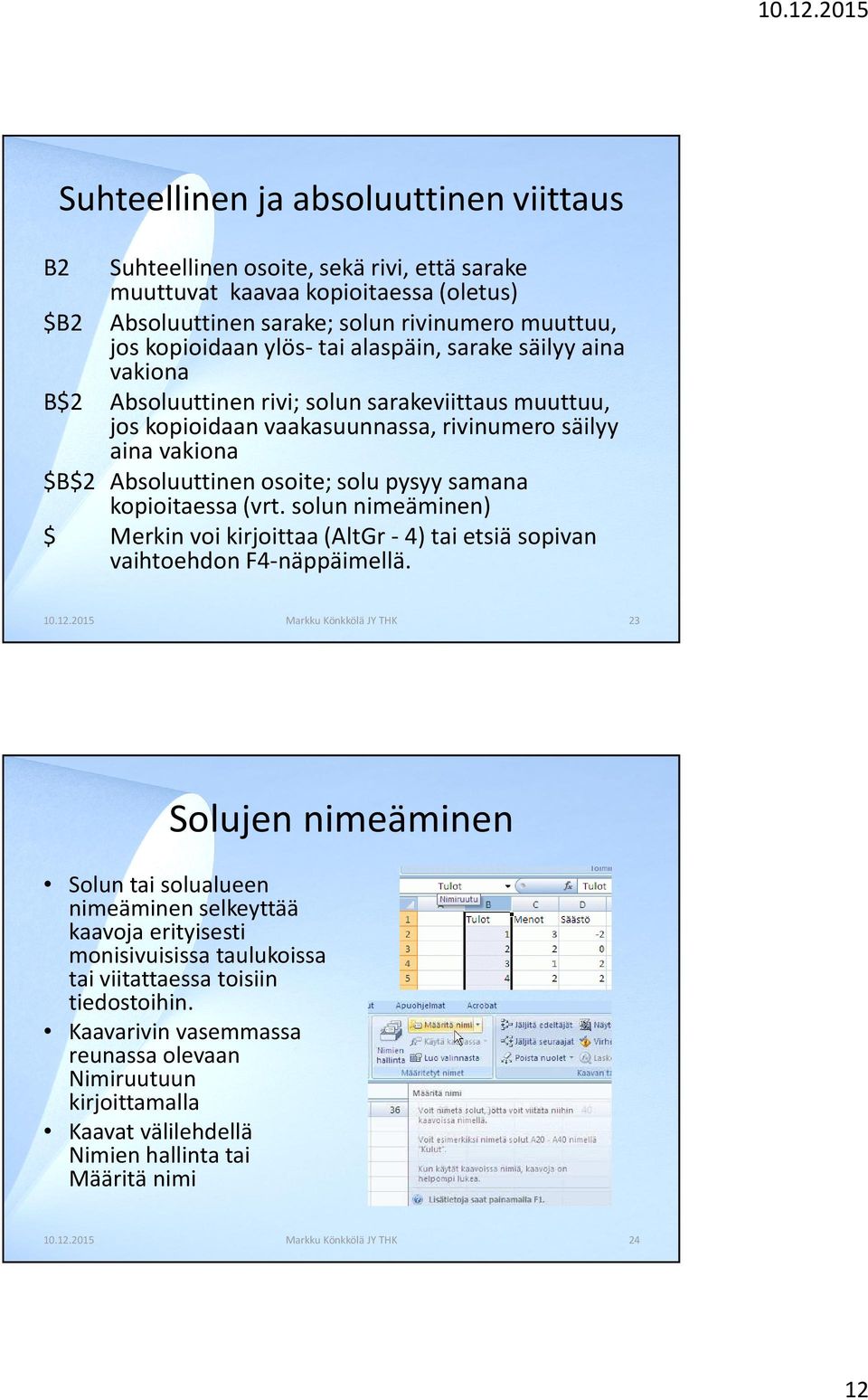 pysyy samana kopioitaessa (vrt. solun nimeäminen) $ Merkin voi kirjoittaa (AltGr-4) tai etsiä sopivan vaihtoehdon F4-näppäimellä.