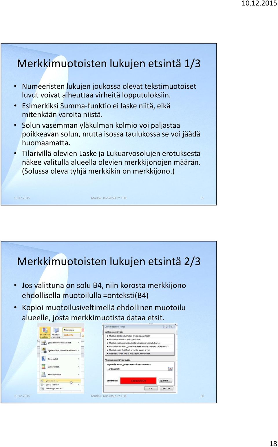 Solun vasemman yläkulman kolmio voi paljastaa poikkeavan solun, mutta isossa taulukossa se voi jäädä huomaamatta.