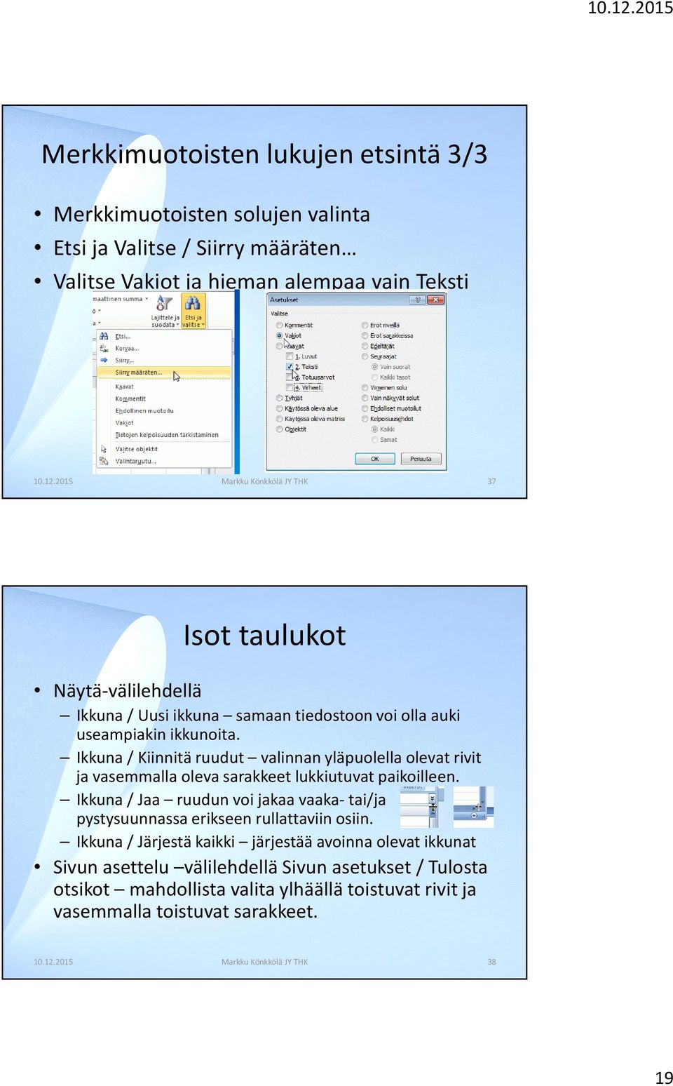 Ikkuna / Kiinnitä ruudut valinnan yläpuolella olevat rivit ja vasemmalla oleva sarakkeet lukkiutuvat paikoilleen.